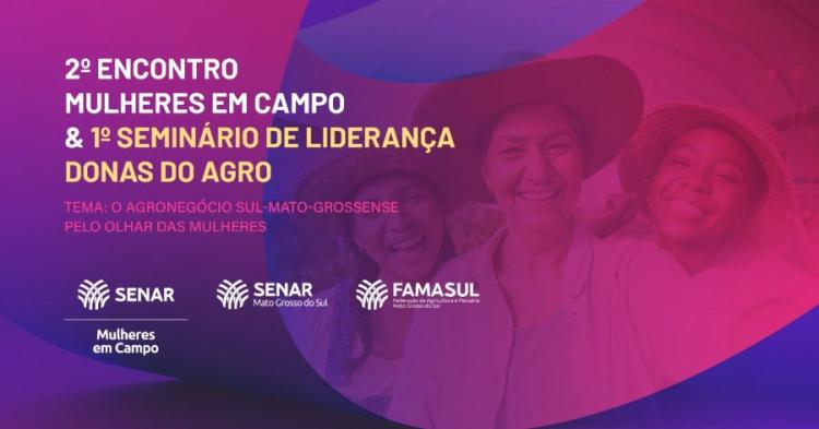 O agro de MS pelo Olhar das Mulheres: Senar/MS realiza 2º Encontro Mulheres em Campo e 1º Seminário de Liderança Donas do Agro